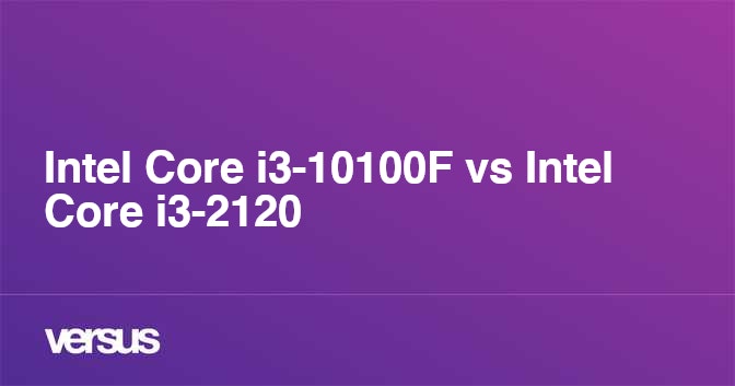 Intel Core i3-10100F vs Intel Core i3-2120: What is the difference?