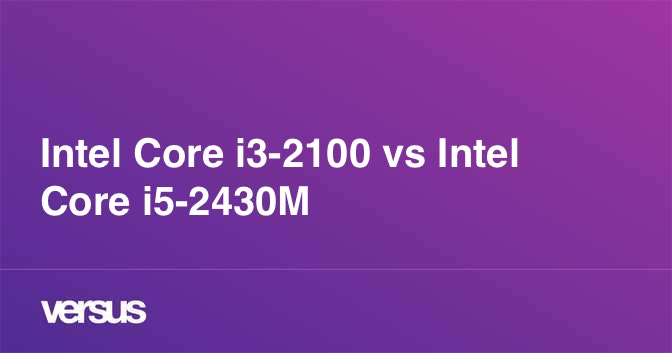 Intel Core i3-2100 vs Intel Core i5-2430M: What is the difference?