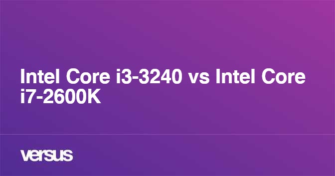 Intel Core i3-3240 vs Intel Core i7-2600K: What is the difference?