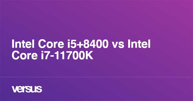 Intel Core i5+8400 vs Intel Core i7-11700K: What is the difference?