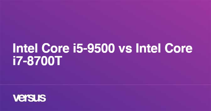 Intel Core i5-9500 vs Intel Core i7-8700T: What is the difference?