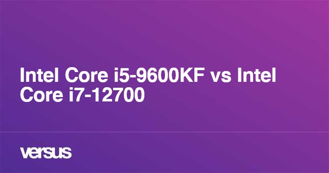 Intel Core i5-9600KF vs Intel Core i7-12700: What is the difference?