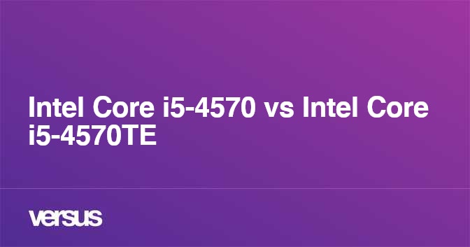 Intel Core I5 4570 Vs Intel Core I5 4570te What Is The Difference