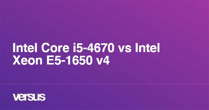 Intel Core i5-4670 vs Intel Xeon E5-1650 v4: What is the difference?