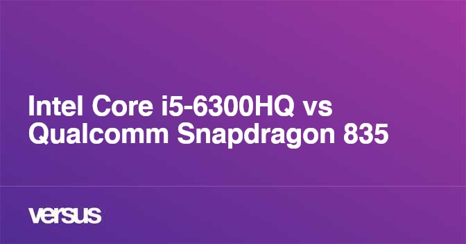 Intel Core i5-6300HQ vs Qualcomm Snapdragon 835: What is the difference?