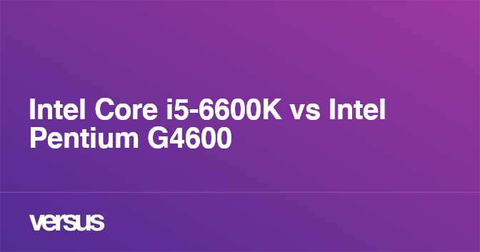 Intel Core i5-6600K vs Intel Pentium G4600: What is the difference?