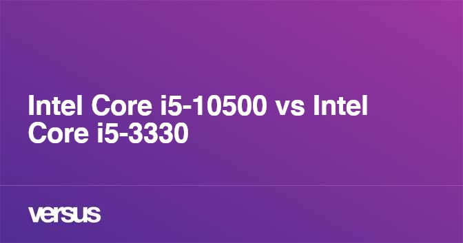 Intel Core i5-10500 vs Intel Core i5-3330: What is the difference?