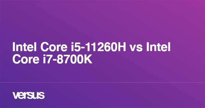 Intel Core i5-11260H vs Intel Core i7-8700K: What is the difference?