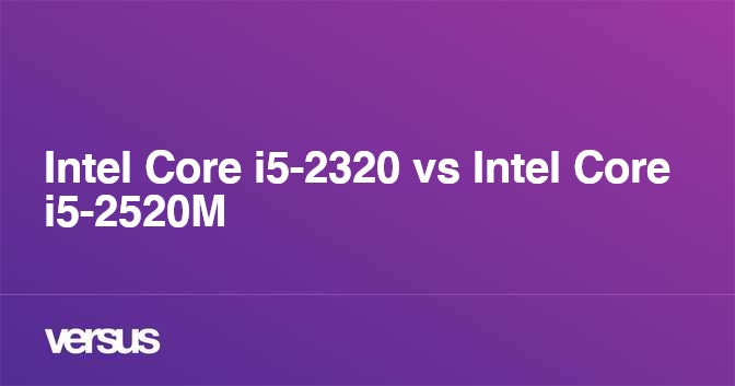 Intel Core i5-2320 vs Intel Core i5-2520M: What is the difference?