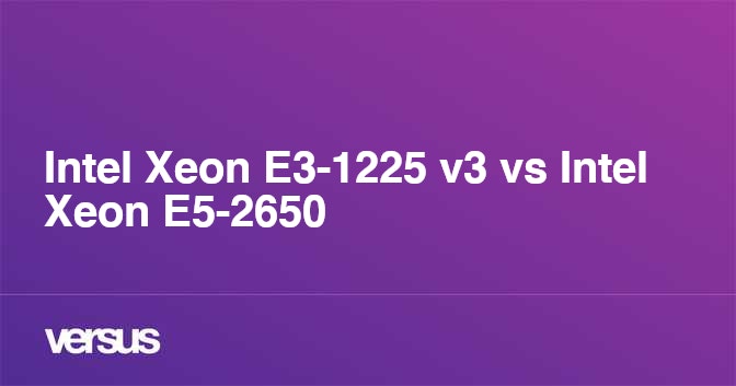 Intel Xeon E3-1225 v3 vs Intel Xeon E5-2650: What is the difference?