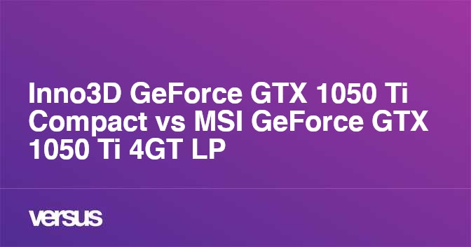 Inno3D GeForce GTX 1050 Ti Compact vs MSI GeForce GTX 1050 Ti 4GT