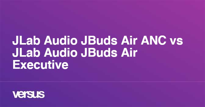 JLab Audio JBuds Air ANC vs JLab Audio JBuds Air Executive: What is the