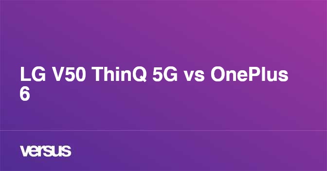 LG V50 ThinQ 5G vs OnePlus 6: What is the difference?