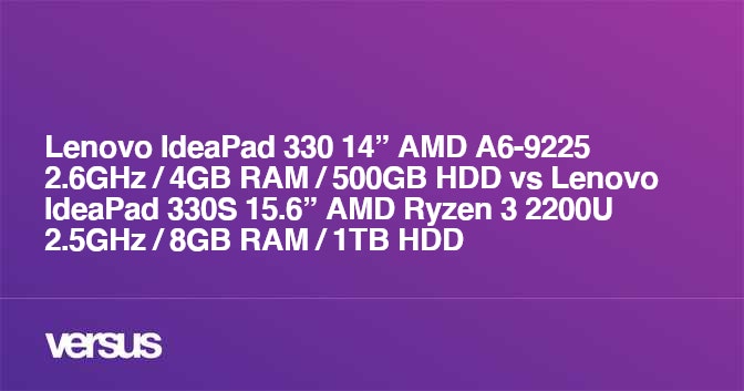 Lenovo IdeaPad 330 14” AMD A6-9225 2.6GHz / 4GB RAM / 500GB HDD vs