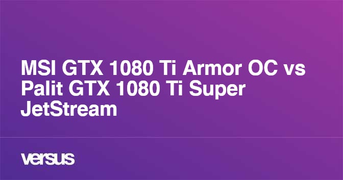 MSI GTX 1080 Ti Armor OC vs Palit GTX 1080 Ti Super JetStream