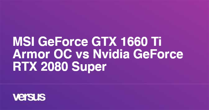 MSI GeForce GTX 1660 Ti Armor OC vs Nvidia GeForce RTX 2080 Super