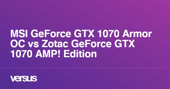 MSI GeForce GTX 1070 Armor OC vs Zotac GeForce GTX 1070 AMP