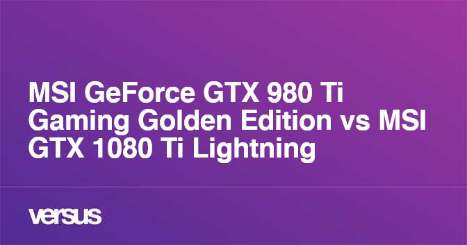 MSI GeForce GTX 980 Ti Gaming Golden Edition vs MSI GTX 1080 Ti