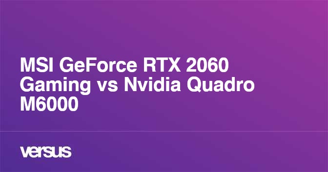 MSI GeForce RTX 2060 Gaming vs Nvidia Quadro M6000: What is the