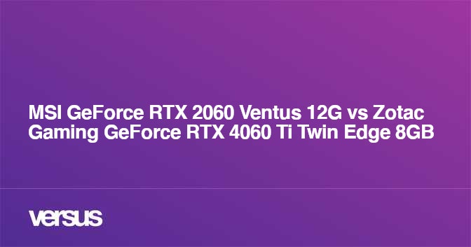 MSI GeForce RTX 2060 Ventus 12G vs Zotac Gaming GeForce RTX 4060