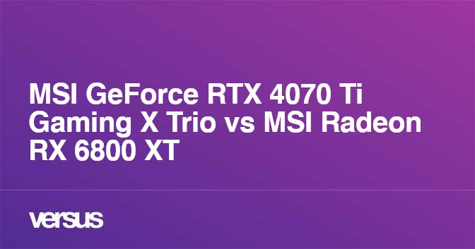 Asus Dual GeForce RTX 4070 vs MSI Radeon RX 6800 XT Gaming X Trio: What is  the difference?