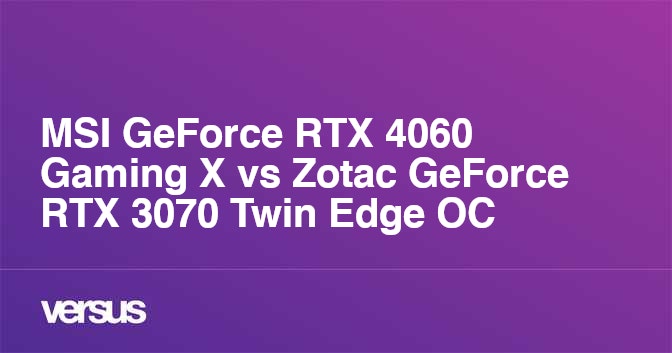 MSI GeForce RTX 4060 Gaming X vs Zotac GeForce RTX 3070 Twin Edge