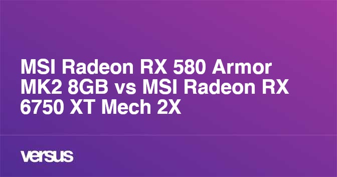 MSI Radeon RX 580 Armor MK2 8GB vs MSI Radeon RX 6750 XT Mech 2X