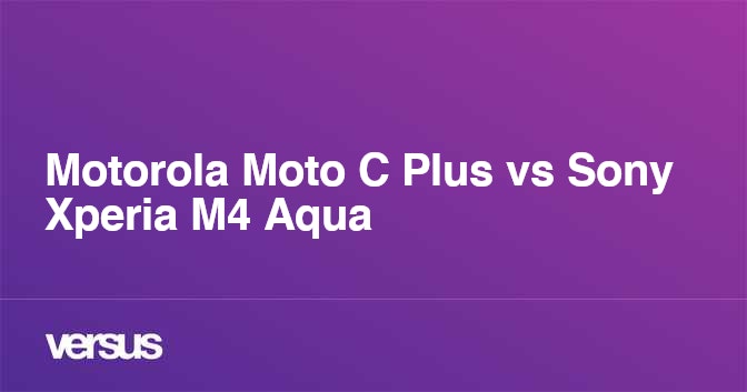 Motorola Moto C Plus Vs Sony Xperia M4 Aqua What Is The Difference