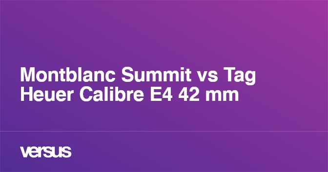 Montblanc Summit vs Tag Heuer Calibre E4 42 mm Qual a diferen a