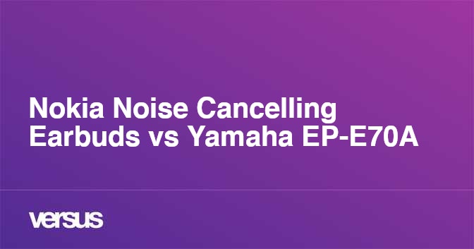 Nokia Noise Cancelling Earbuds vs Yamaha EP-E70A: What is the