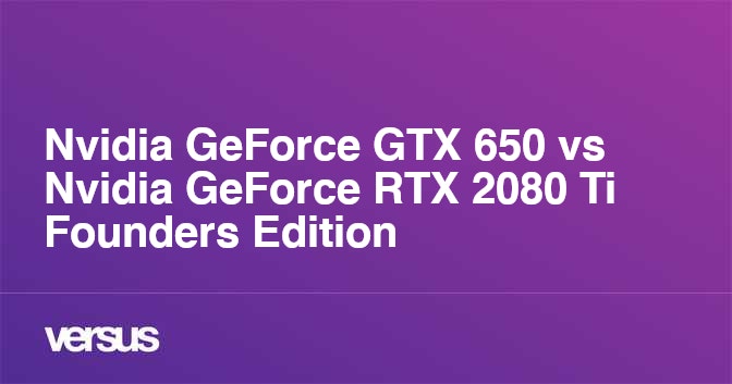 Nvidia Geforce Gtx 650 Vs Nvidia Geforce Rtx 80 Ti Founders Edition What Is The Difference