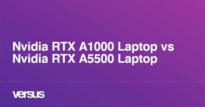 Nvidia Rtx A1000 Laptop Vs Nvidia Rtx A5500 Laptop What Is The Difference