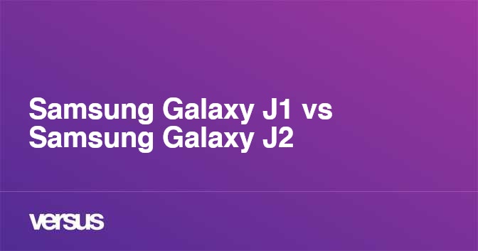 Samsung Galaxy J1 Vs Samsung Galaxy J2 What Is The Difference