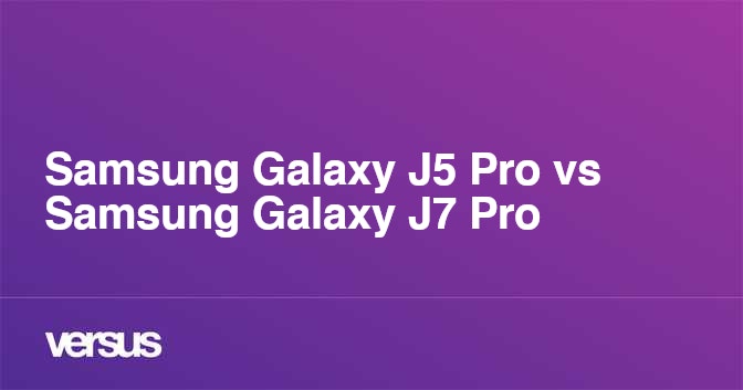 Samsung Galaxy J5 Pro Vs Samsung Galaxy J7 Pro What Is The Difference