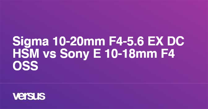 Sigma 10 mm F4 5 6 Ex Dc Hsm Vs Sony E 10 18mm F4 Oss What Is The Difference