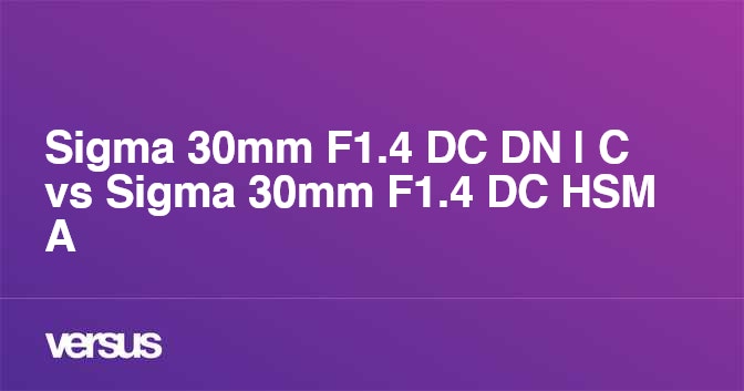 Sigma 30mm F1 4 Dc Dn C Vs Sigma 30mm F1 4 Dc Hsm A What Is The Difference