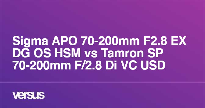 Sigma APO 70-200mm F2.8 EX DG OS HSM vs Tamron SP 70-200mm F/2.8