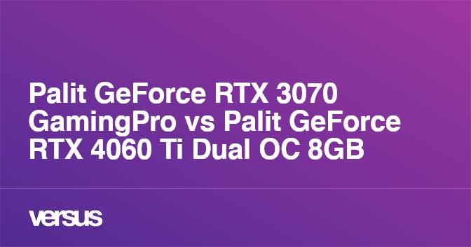 Palit GeForce RTX 3070 GamingPro vs Palit GeForce RTX 4060 Ti Dual