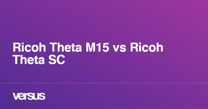 Ricoh Theta M15 vs Ricoh Theta SC: What is the difference?