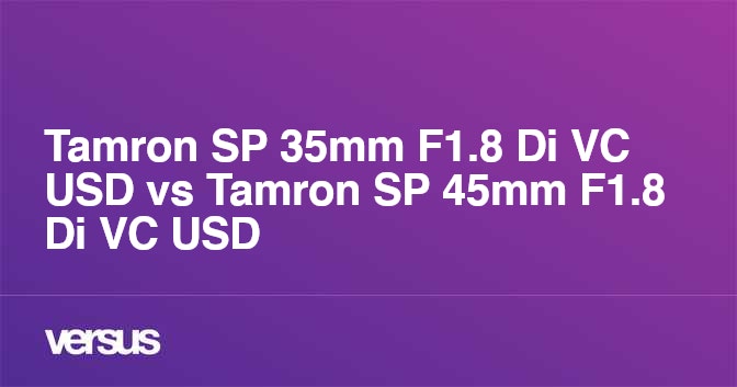 Tamron SP 35mm F1.8 Di VC USD vs Tamron SP 45mm F1.8 Di VC USD