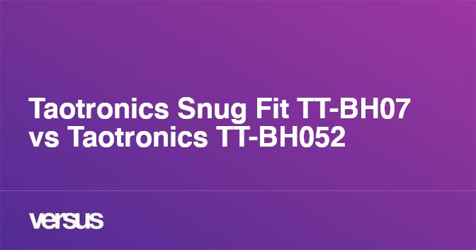 Taotronics Snug Fit Tt Bh07 Vs Taotronics Tt Bh052 What Is The Difference