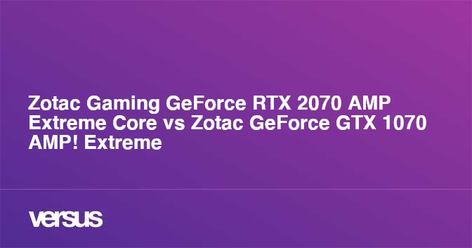 Zotac Gaming GeForce RTX 2070 AMP Extreme Core vs Zotac GeForce