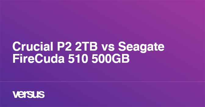 Crucial P2 2TB vs Seagate FireCuda 510 500GB What is the difference