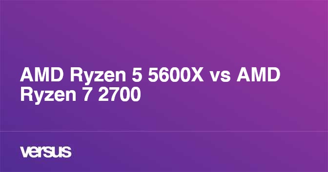 Amd Ryzen 5 5600x Vs Amd Ryzen 7 2700 What Is The Difference Amd Ryzen 5 5600x Vs Amd Ryzen 7 2700 What Is The Difference