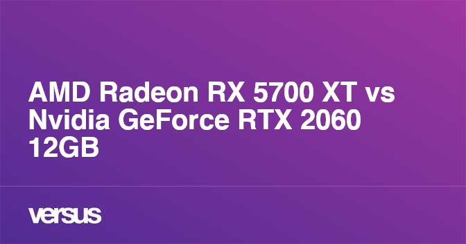 AMD Radeon RX 5700 XT vs Nvidia GeForce RTX 2060 12GB What is the