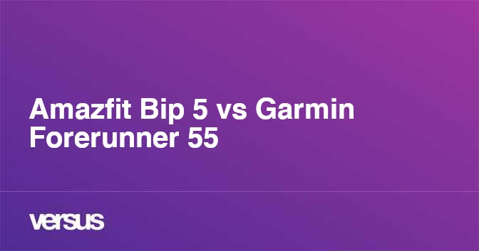 Amazfit Bip 5 vs Garmin Forerunner 55 What is the difference