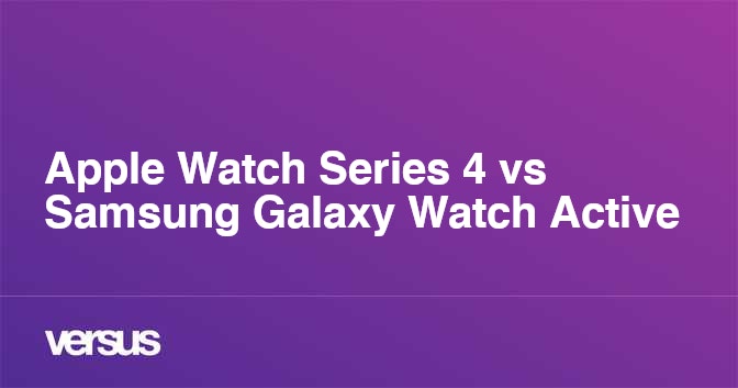 Apple Watch Series 4 vs Samsung Galaxy Watch Active What is the