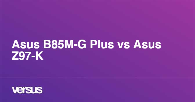 Asus B85m G Plus Vs Asus Z97 K What Is The Difference