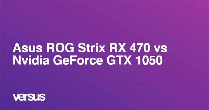 Asus ROG Strix RX 470 vs Nvidia GeForce GTX 1050 What is the difference