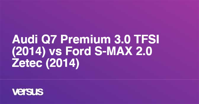 Audi Q7 Premium 3.0 TFSI 2014 vs Ford S MAX 2.0 Zetec 2014 Apakah perbedaannya